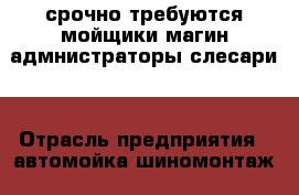 срочно требуются мойщики магин.адмнистраторы.слесари  › Отрасль предприятия ­ автомойка шиномонтаж 24 › Название вакансии ­ мойщик- универсал.администратор.автослесарь. › Место работы ­ Софийская ул  - Ленинградская обл., Санкт-Петербург г. Работа » Вакансии   . Ленинградская обл.